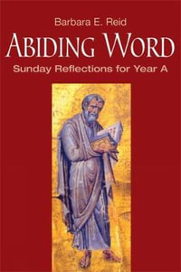 Abiding Word : Sunday Reflections for Year A - Barbara E Reid