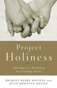 Project Holiness : Marriage as a Workshop for Everyday Saints - Julie Donovan Massey