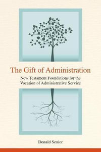 The Gift of Administration : New Testament Foundations for the Vocation of Administrative Service - Donald P. Senior