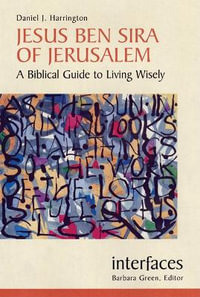 Jesus Ben Sira of Jerusalem : A Biblical Guide to Living Wisely - Daniel J. Harrington, SJ