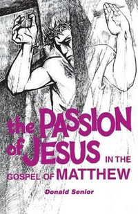 The Passion of Jesus in the Gospel of Matthew : Passion of Jesus - Donald P. Senior