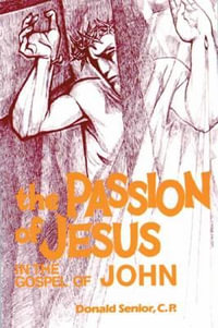 The Passion of Jesus in the Gospel of John : Volume 4 - Donald P. Senior