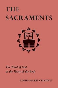 The Sacraments : The Word of God at the Mercy of the Body - Louis-Marie Chauvet