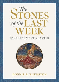 The Stones of the Last Week : Impediments to Easter - Bonnie B Thurston