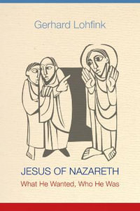 Jesus of Nazareth : What He Wanted, Who He Was - Gerhard Lohfink