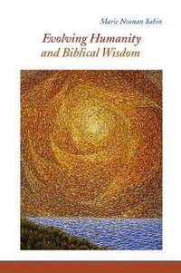 Evolving Humanity and Biblical Wisdom : Reading Scripture Through the Lens of Teilhard de Chardin - Marie Noonan Sabin