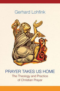 Prayer Takes Us Home : The Theology and Practice of Christian Prayer - Gerhard Lohfink