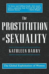 The Prostitution of Sexuality : The Global Exploitation of Women - Kathleen Barry