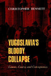 Yugoslavia's Bloody Collapse : Causes, Course and Consequences - Christopher Bennett