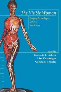 The Visible Woman : Imaging Technologies, Gender, and Science - Paula A. Treichler