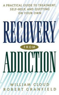 Recovery from Addiction : A Practical Guide to Treatment, Self-Help, and Quitting on Your Own - William Cloud