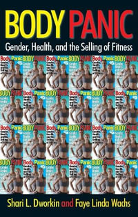 Body Panic : Gender, Health, and the Selling of Fitness : Gender, Health, and the Selling of Fitness - Shari L. Dworkin