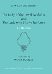 The Lady of the Jewel Necklace & The Lady who Shows her Love : Clay Sanskrit Library - Harsha