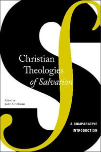 Christian Theologies of Salvation : A Comparative Introduction - Justin S. Holcomb