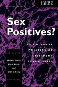 Sex Positives? : Cultural Politics of Dissident Sexualities - Thomas Foster