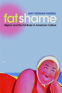 Fat Shame : Stigma and the Fat Body in American Culture - Amy Erdman Farrell