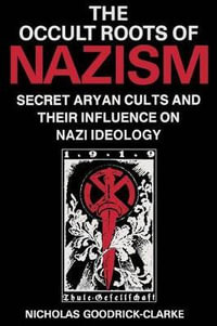 Occult Roots of Nazism : Secret Aryan Cults and Their Influence on Nazi Ideology - Nicholas Goodrick-Clarke