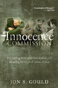 The Innocence Commission : Preventing Wrongful Convictions and Restoring the Criminal Justice Syste - Jon B. Gould