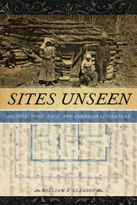 Sites Unseen : Architecture, Race, and American Literature - William A. Gleason