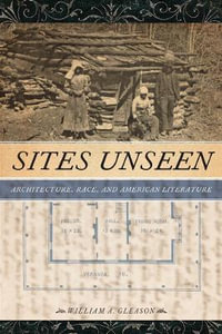 Sites Unseen : Architecture, Race, and American Literature - William A. Gleason