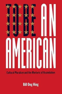 To Be An American : Cultural Pluralism and the Rhetoric of Assimilation - Bill Ong Hing