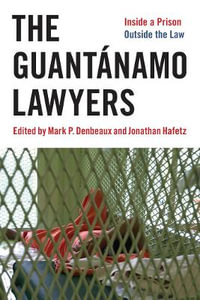 The Guantanamo Lawyers : Inside a Prison Outside the Law - Jonathan Hafetz