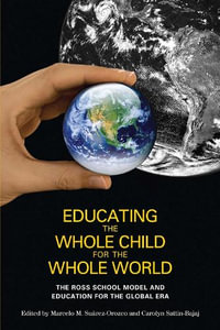 Educating the Whole Child for the Whole World : The Ross School Model and Education for the Global Era - Marcelo M. Suarez-Orozco