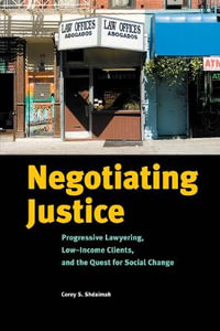 Negotiating Justice : Progressive Lawyering, Low-Income Clients, and the Quest for Social Change - Corey S. Shdaimah