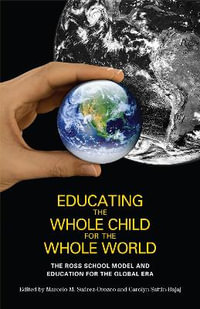 Educating the Whole Child for the Whole World : The Ross School Model and Education for the Global Era - Marcelo M. Suarez-Orozco