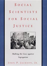 Social Scientists for Social Justice : Making the Case against Segregation - John P. Jackson Jr.