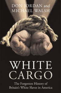 White Cargo : The Forgotten History of Britain's White Slaves in America - Don Jordan