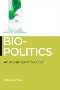 Biopolitics : An Advanced Introduction : An Advanced Introduction - Thomas Lemke