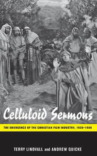 Celluloid Sermons : The Emergence of the Christian Film Industry, 1930-1986 - Terry Lindvall