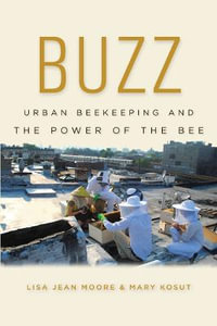 Buzz : Urban Beekeeping and the Power of the Bee - Lisa Jean Moore