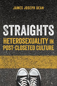 Straights : Heterosexuality in Post-Closeted Culture - James Joseph Dean