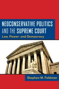 Neoconservative Politics and the Supreme Court : Law, Power, and Democracy - Stephen M. Feldman