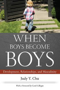 When Boys Become Boys : Development, Relationships, and Masculinity - Judy Y. Chu