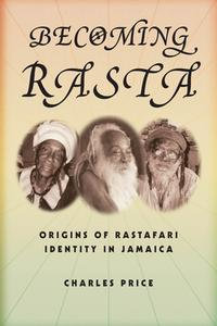 Becoming Rasta : Origins of Rastafari Identity in Jamaica - Charles Price