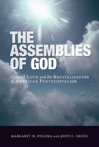 The Assemblies of God : Godly Love and the Revitalization of American Pentecostalism - Margaret M. Poloma