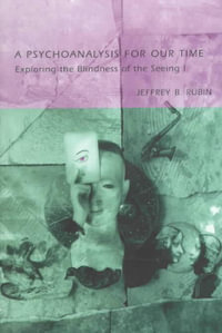 A Psychoanalysis for Our Time : Exploring the Blindness of the Seeing I - Jeffrey Rubin