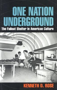 One Nation Underground : The Fallout Shelter in American Culture - Kenneth D. Rose