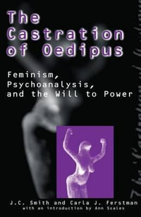 The Castration of Oedipus : Psychoanalysis, Postmodernism, and Feminism - Joseph C. Smith