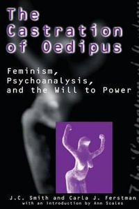 The Castration of Oedipus : Psychoanalysis, Postmodernism, and Feminism - Joseph C. Smith