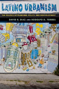 Latino Urbanism : The Politics of Planning, Policy and Redevelopment - David R. Diaz