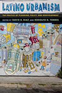 Latino Urbanism : The Politics of Planning, Policy and Redevelopment - David R. Diaz