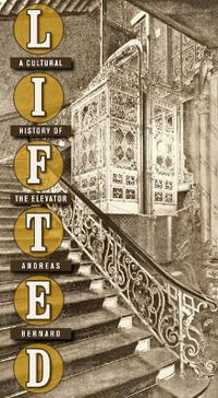 Lifted : A Cultural History of the Elevator - Andreas Bernard