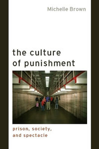 The Culture of Punishment : Prison, Society, and Spectacle - Michelle Brown