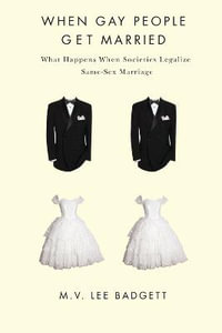 When Gay People Get Married : What Happens When Societies Legalize Same-Sex Marriage - M. V. Lee Badgett