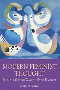 Modern Feminist Thought : From the Second Wave to "Post-Feminism" - Imelda Whelehan