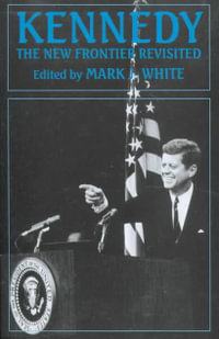 Kennedy : The New Frontier Revisited - Mark J. White